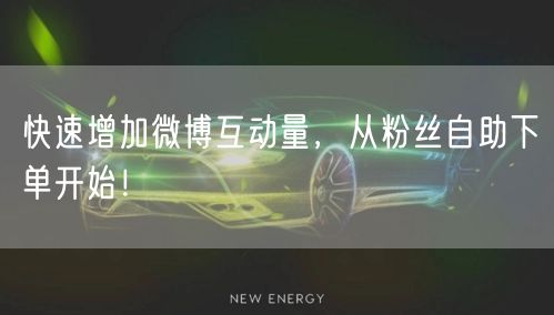 快速增加微博互动量，从粉丝自助下单开始！