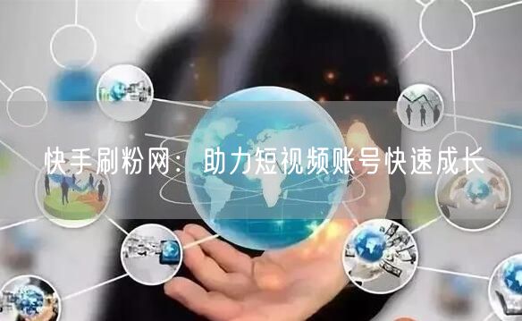 快手刷粉网：助力短视频账号快速成长