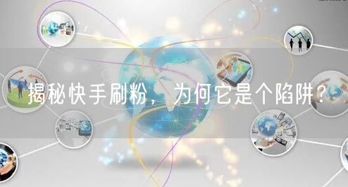 揭秘快手刷粉，为何它是个陷阱？