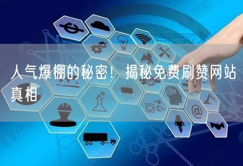 人气爆棚的秘密！揭秘免费刷赞网站真相