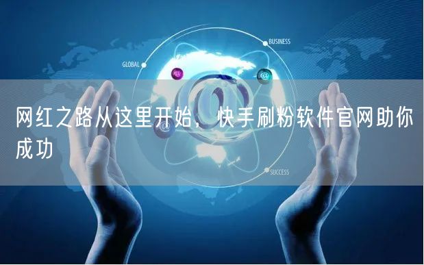 网红之路从这里开始，快手刷粉软件官网助你成功
