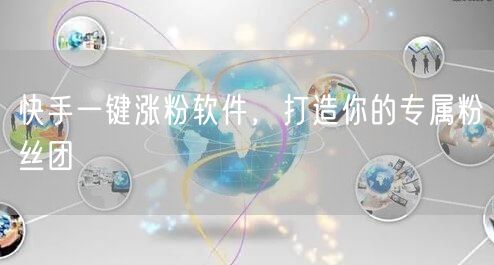 快手一键涨粉软件，打造你的专属粉丝团