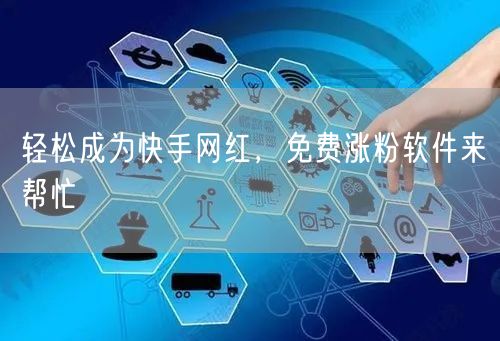 轻松成为快手网红，免费涨粉软件来帮忙
