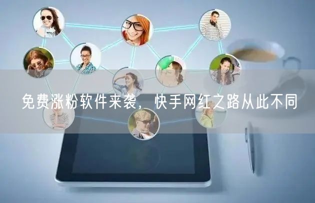 免费涨粉软件来袭，快手网红之路从此不同