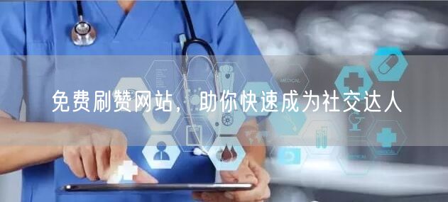 免费刷赞网站，助你快速成为社交达人
