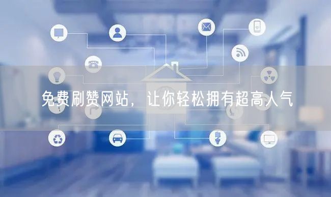 免费刷赞网站，让你轻松拥有超高人气