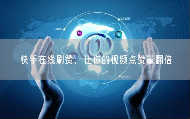 快手在线刷赞，让你的视频点赞量翻倍