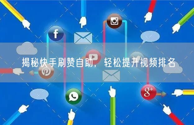 揭秘快手刷赞自助，轻松提升视频排名