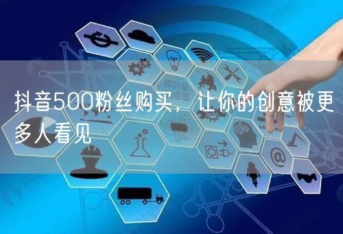 抖音500粉丝购买，让你的创意被更多人看见