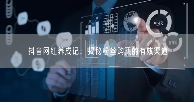 抖音网红养成记：揭秘粉丝购买的有效渠道