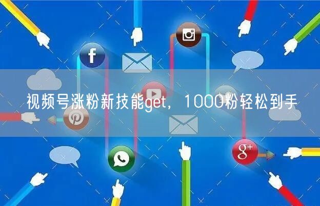 视频号涨粉新技能get，1000粉轻松到手
