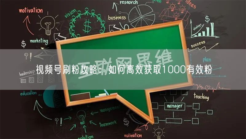 视频号刷粉攻略：如何高效获取1000有效粉