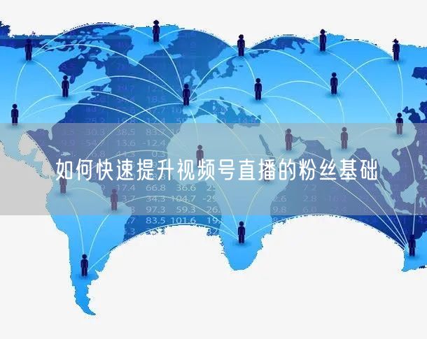 如何快速提升视频号直播的粉丝基础