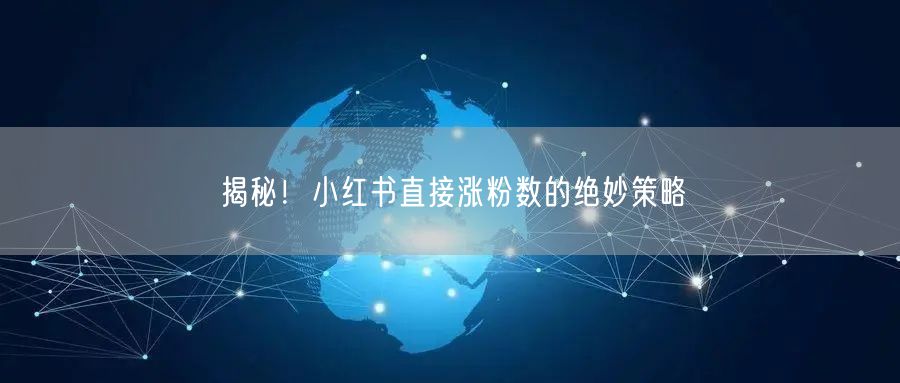 揭秘！小红书直接涨粉数的绝妙策略