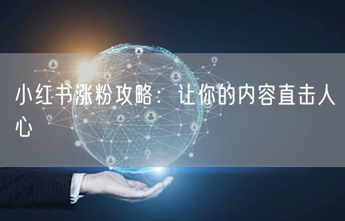 小红书涨粉攻略：让你的内容直击人心