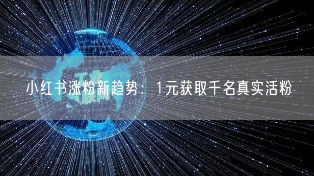 小红书涨粉新趋势：1元获取千名真实活粉