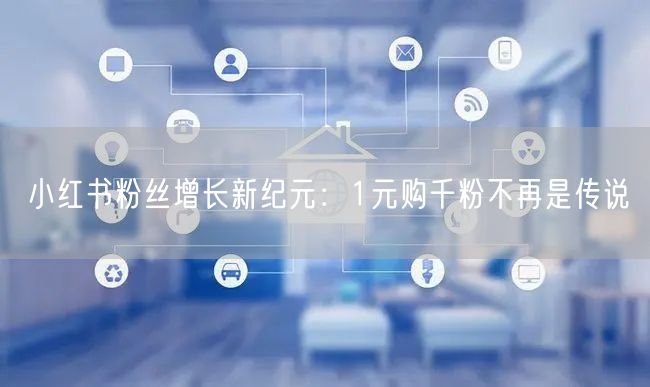 小红书粉丝增长新纪元：1元购千粉不再是传说