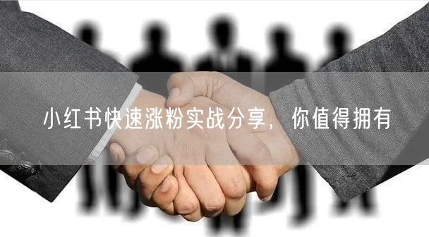 小红书快速涨粉实战分享，你值得拥有