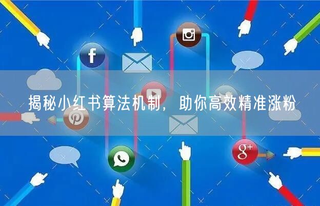 揭秘小红书算法机制，助你高效精准涨粉