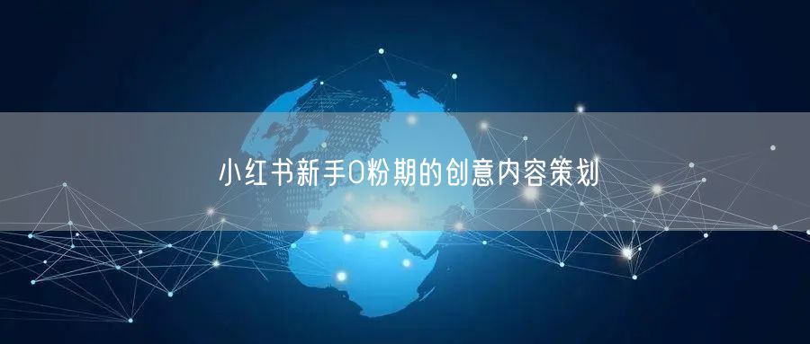 小红书新手0粉期的创意内容策划