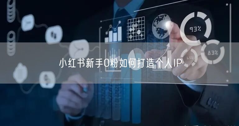 小红书新手0粉如何打造个人IP
