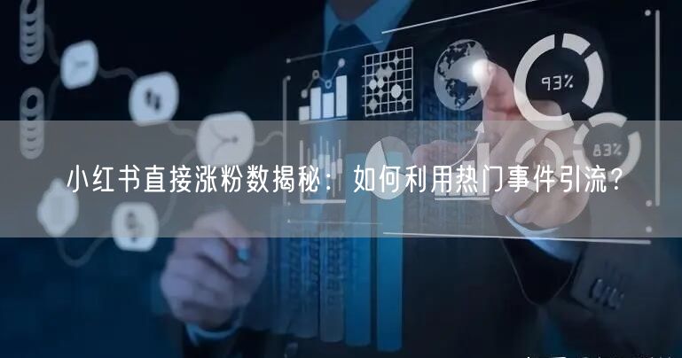 小红书直接涨粉数揭秘：如何利用热门事件引流？