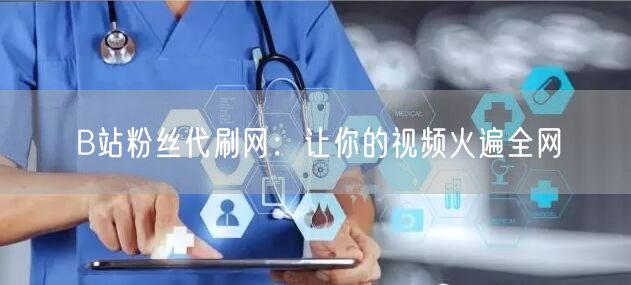 B站粉丝代刷网：让你的视频火遍全网