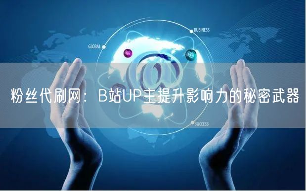 粉丝代刷网：B站UP主提升影响力的秘密武器