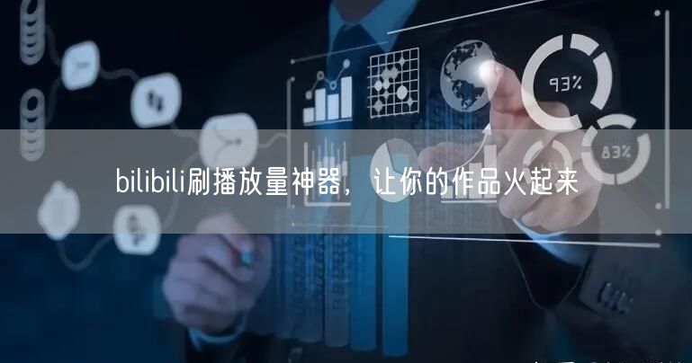 bilibili刷播放量神器，让你的作品火起来