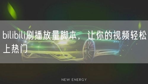 bilibili刷播放量脚本，让你的视频轻松上热门