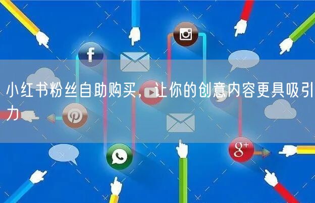小红书粉丝自助购买，让你的创意内容更具吸引力