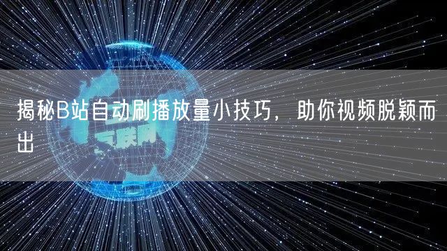 揭秘B站自动刷播放量小技巧，助你视频脱颖而出