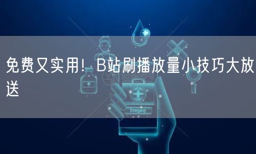免费又实用！B站刷播放量小技巧大放送