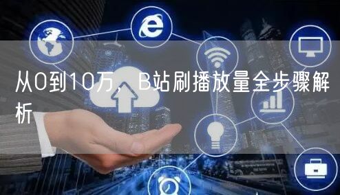 从0到10万，B站刷播放量全步骤解析
