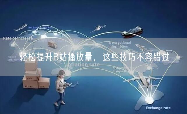 轻松提升B站播放量，这些技巧不容错过