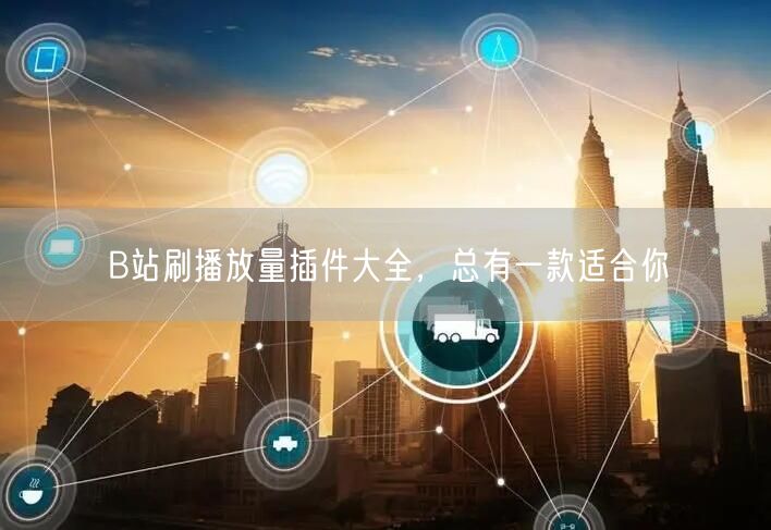 B站刷播放量插件大全，总有一款适合你