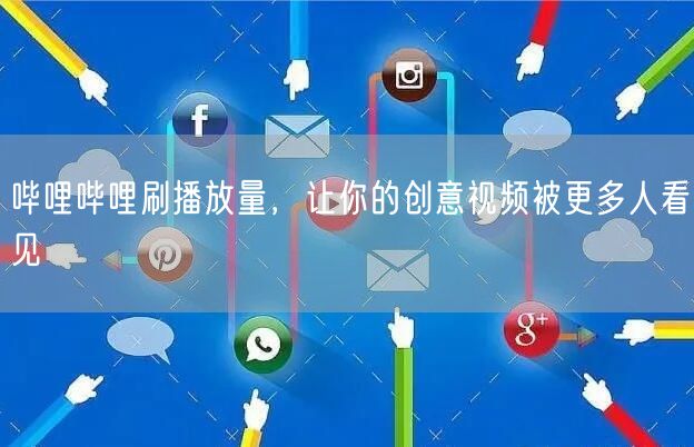 哔哩哔哩刷播放量，让你的创意视频被更多人看见