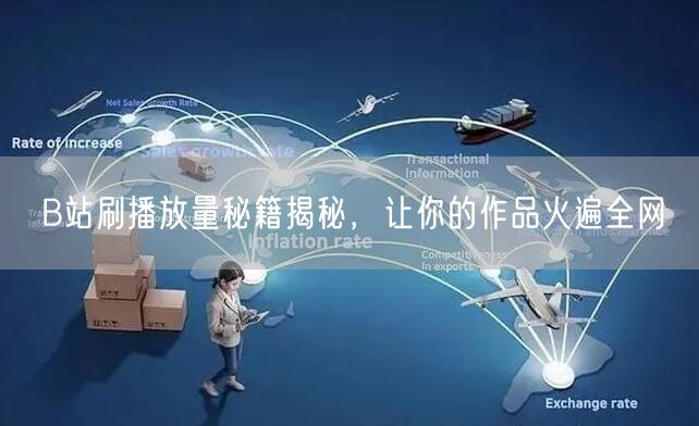 B站刷播放量秘籍揭秘，让你的作品火遍全网