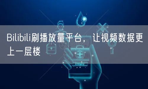 Bilibili刷播放量平台，让视频数据更上一层楼
