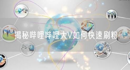 揭秘哔哩哔哩大V如何快速刷粉
