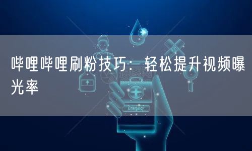 哔哩哔哩刷粉技巧：轻松提升视频曝光率