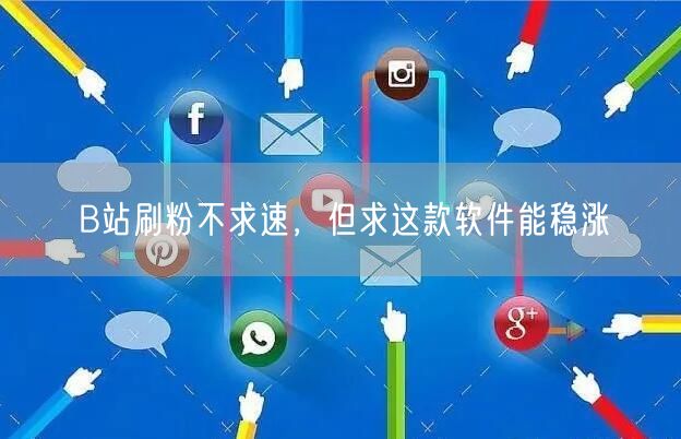 B站刷粉不求速，但求这款软件能稳涨