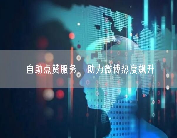 自助点赞服务，助力微博热度飙升