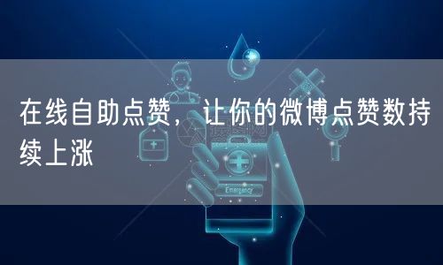 在线自助点赞，让你的微博点赞数持续上涨