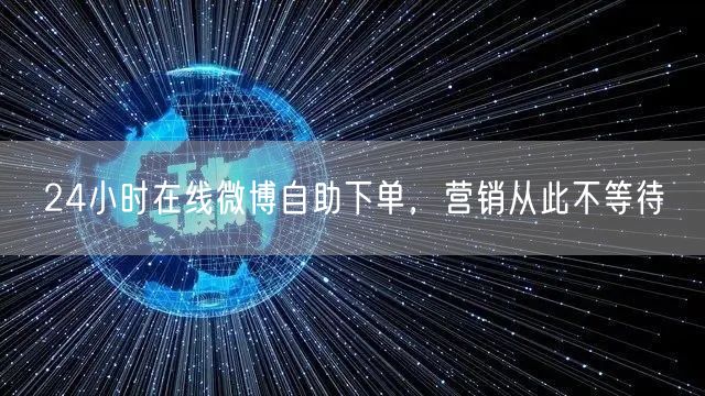 24小时在线微博自助下单，营销从此不等待