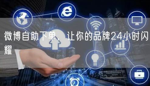 微博自助下单，让你的品牌24小时闪耀