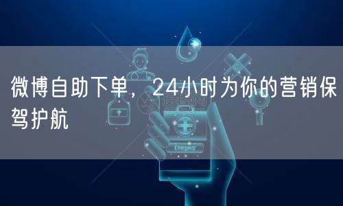 微博自助下单，24小时为你的营销保驾护航