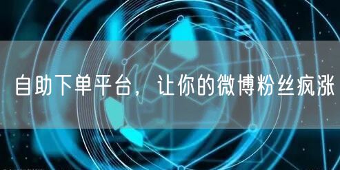 自助下单平台，让你的微博粉丝疯涨