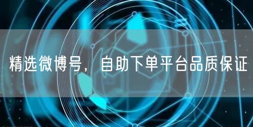 精选微博号，自助下单平台品质保证