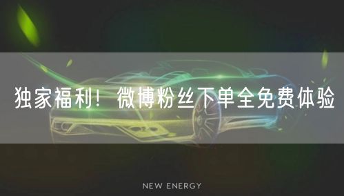 独家福利！微博粉丝下单全免费体验